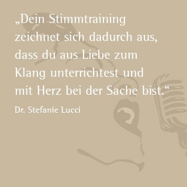 Dein Stimmtraining zeichnet sich dadurch aus, dass du aus liebe zum Klang unterrichtest und mit Herz bei der Sache bist. (Dr. Stefanie Lucci)