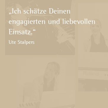 Ich schätze Deinen engagierten und liebevollen Einsatz (Ute Stalpers)